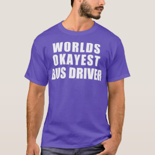 Worlds Okayest Bus driver 4 T-Shirt
