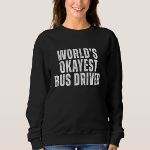 World's Okayest Bus Driver Funny Sarcastic Job Sweatshirt