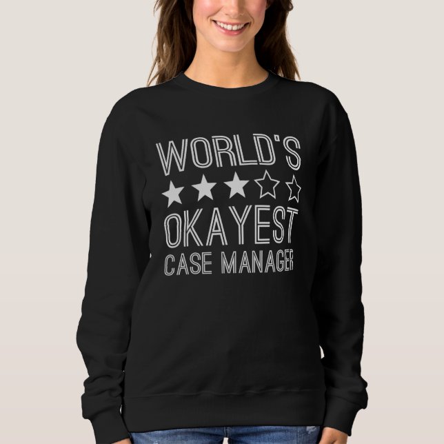 Worlds Okayest Case Manager  Case Manager 1 Sweatshirt (Front)