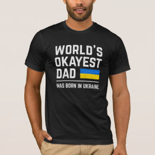 World's Okayest Dad Was Born In Ukraine T-Shirt