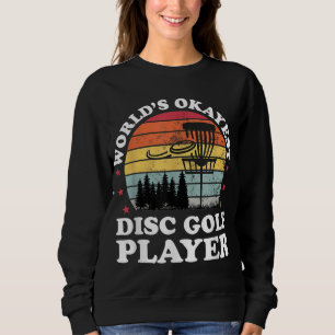 Worlds Okayest Disc Golf Player Funny Frisbee Golf Sweatshirt