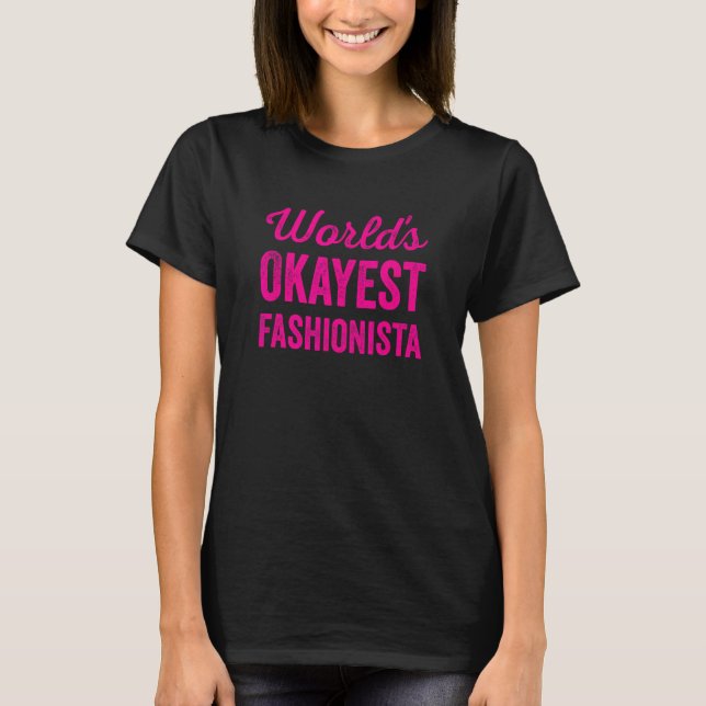 Worlds Okayest Fashionista Funny Sarcastic Current T-Shirt (Front)