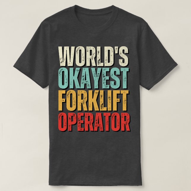 Worlds Okayest Forklift Operator Funny Forklift Op T-Shirt (Design Front)