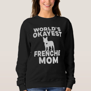 Worlds okayest Frenchie Mom Sweatshirt
