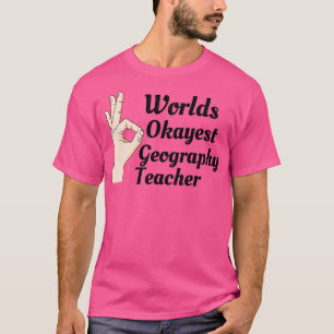 Worlds Okayest  Geography Teacher  T-Shirt