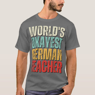 Worlds Okayest German Teacher Gift For German Teac T-Shirt