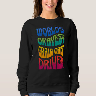 World's Okayest Grain Cart Driver Fun Farming Sweatshirt
