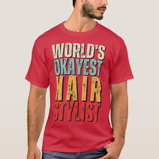 Worlds Okayest Hair Stylist Gift Idea Funny Hair S T-Shirt