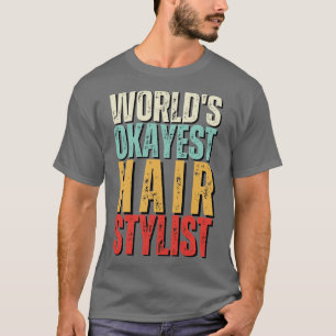 Worlds Okayest Hair Stylist Gift Idea Funny Hair S T-Shirt