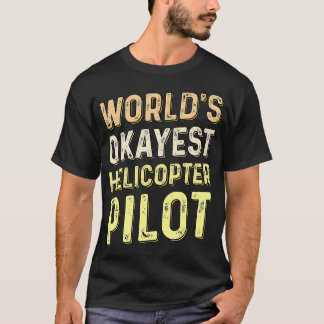 Worlds Okayest Helicopter Pilot Funny Aviator  T-Shirt