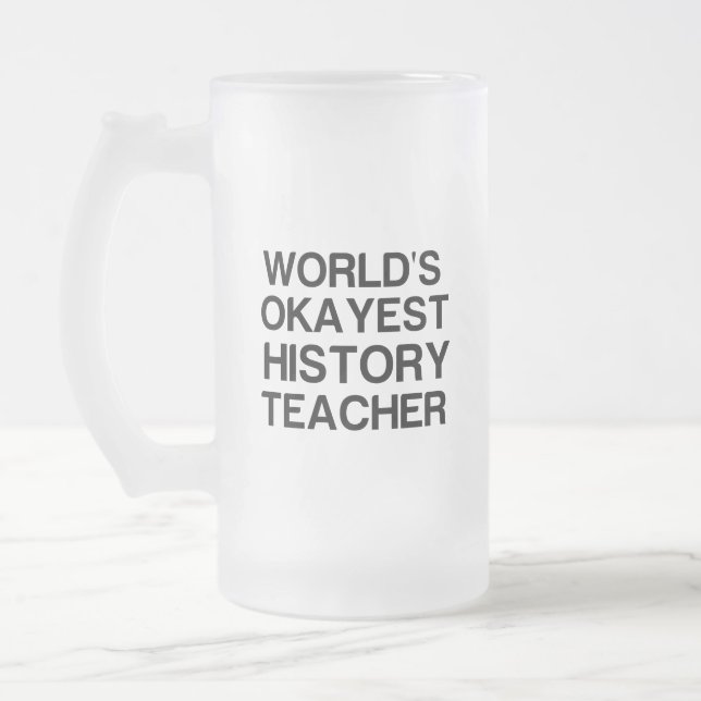 WORLD'S OKAYEST HISTORY TEACHER FROSTED GLASS BEER MUG (Left)