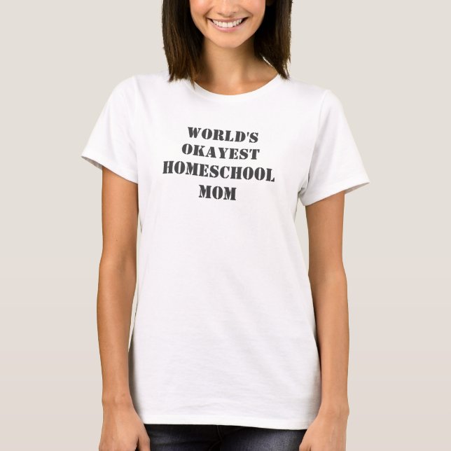 World's Okayest Homeschool Mum T-shirt (Front)