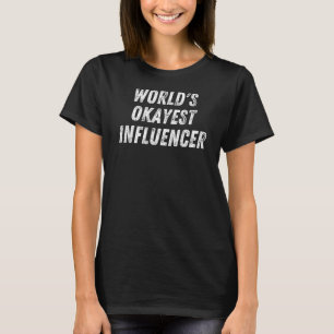 Worlds Okayest Influencer Social Media Influencer T-Shirt