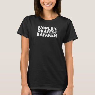 World's Okayest Kayaker  Kayaking T-Shirt