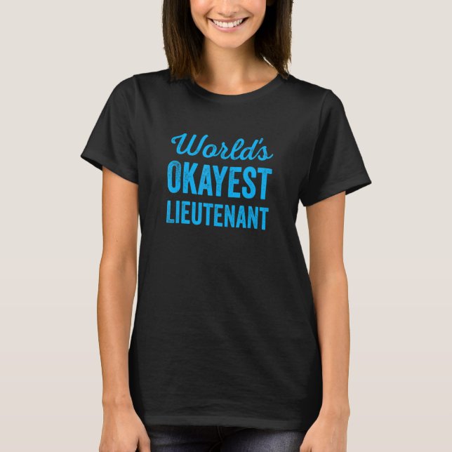 Worlds Okayest Lieutenant  Sarcastic Police & Mili T-Shirt (Front)