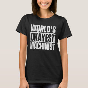 World's Okayest Machinist - CNC Machine Operator M T-Shirt