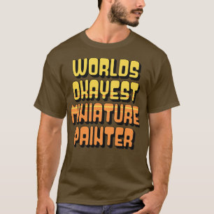 Worlds Okayest Miniature Painter 2 T-Shirt