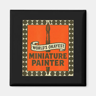 World's Okayest Miniature Painter Funny Mini Paint Magnet