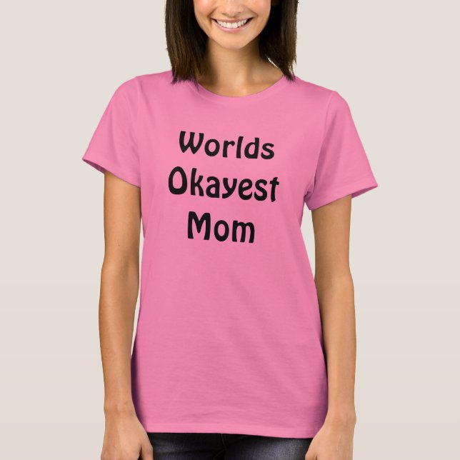Worlds Okayest Mum T-Shirt (Front)