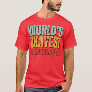 Worlds Okayest Neurosurgeon Neurosurgeon Gift Neur T-Shirt
