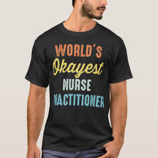 World's Okayest Nurse Practitioner Funny  T-Shirt