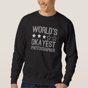 Worlds Okayest Photographer Photographer 1 Sweatshirt