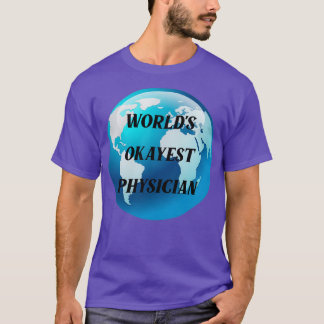 worlds okayest physician 3 T-Shirt