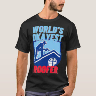 Worlds Okayest Roofer  Funny Roofing Gift  T-Shirt