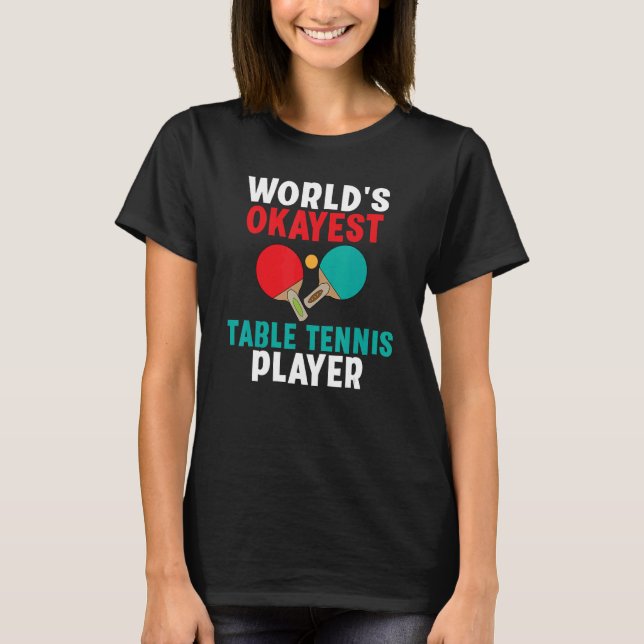 Worlds okayest Table Tennis Player T-Shirt (Front)