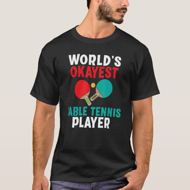 Worlds okayest Table Tennis Player T-Shirt (Front)