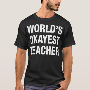 Worlds Okayest Teacher t  T-Shirt