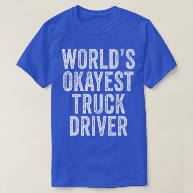 World's Okayest Truck Driver Semi-Trailer Trucker  T-Shirt (Design Front)