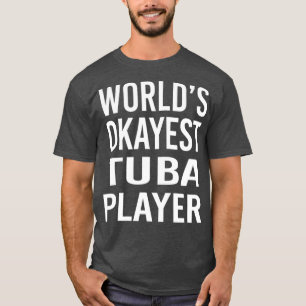 Worlds Okayest Tuba Player Funny  Best Music T-Shirt
