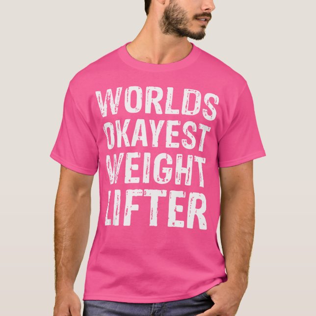 Worlds Okayest Weight Lifter Best Funny Weight Lif T-Shirt (Front)