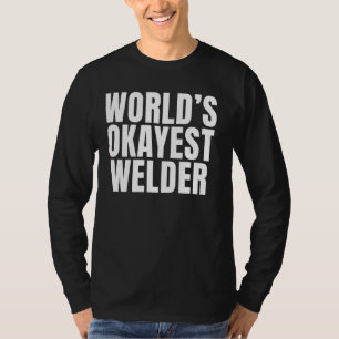 World's Okayest Welder Funny Sarcastic Welding T-Shirt