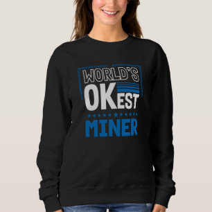 Worlds OKest Miner Mining Humor Pitman Work Cowork Sweatshirt