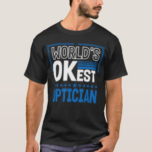Worlds OKest Optician Optometrist Humour Optometr T-Shirt