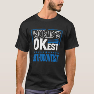 Worlds OKest Orthodontist  Orthodontics Humour T-Shirt