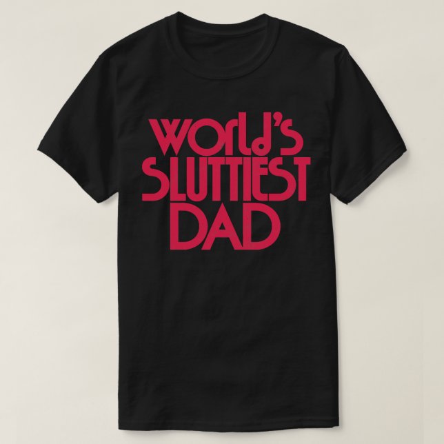 Worlds Sluttiest Dad 2 T-Shirt (Design Front)