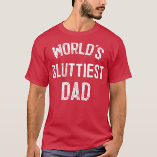 Worlds Sluttiest Dad T-Shirt