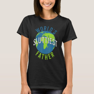 Worlds Sluttiest Father Dad Fathers Day T-Shirt