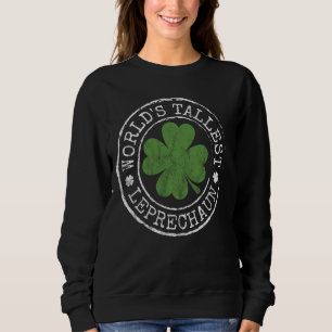 World's Tallest Leprechaun Funny Clovers St Patric Sweatshirt