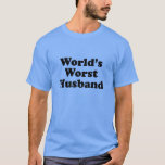 World's Worst Husband T-Shirt<br><div class="desc">World's Worst Husband</div>