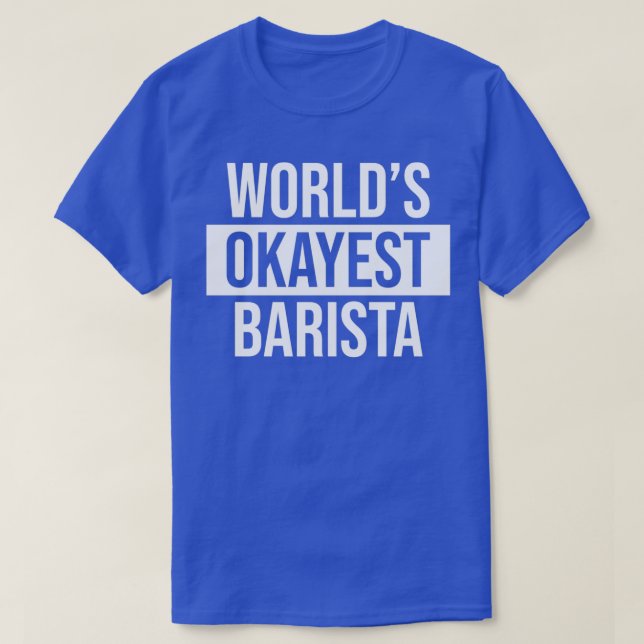 Worldx27s Okayest Barista 4 T-Shirt (Design Front)