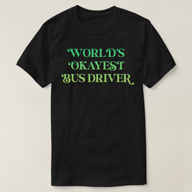 Worldx27s Okayest Bus Driver 16 T-Shirt (Design Front)