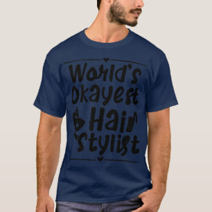 Worldx27s Okayest Hair Stylist Funny Gift T-Shirt