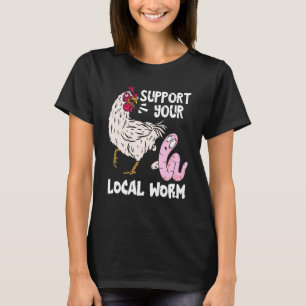 Worm Farmer Support Your Local Worm Chicken Compos T-Shirt