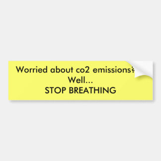 Worried about co2 emissions???Well...STOP BREAT... Bumper Sticker