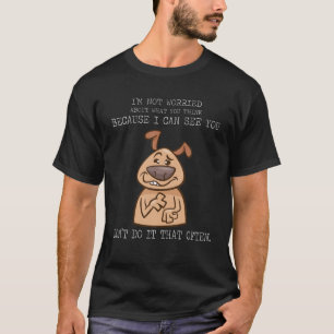 Worried About What You Think Funny Saying Humor T-Shirt