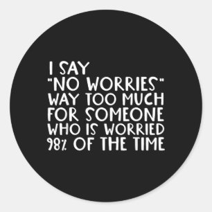Worries 98 Percent Worried Funny Sarcastic Quote Classic Round Sticker